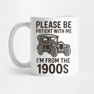 Please Be Patient With Me I'm From The 1900s Mug